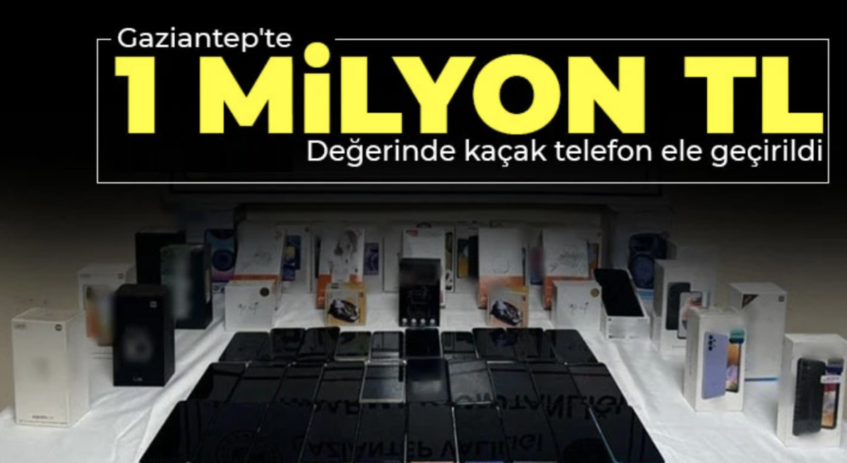 Gaziantep'te 1 milyon TL değerinde kaçak telefon ele geçirildi