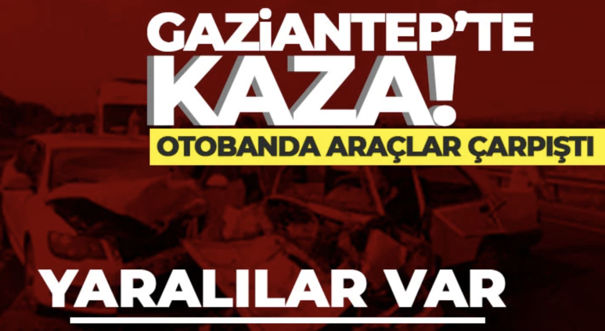 Gaziantep’te kaza! Otobanda araçlar çarpıştı