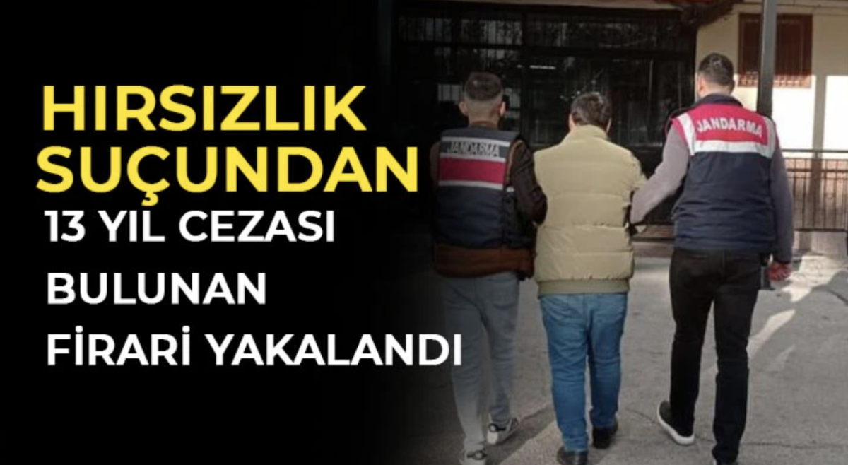 Hırsızlık suçundan 13 yıl cezası bulunan firari yakalandı