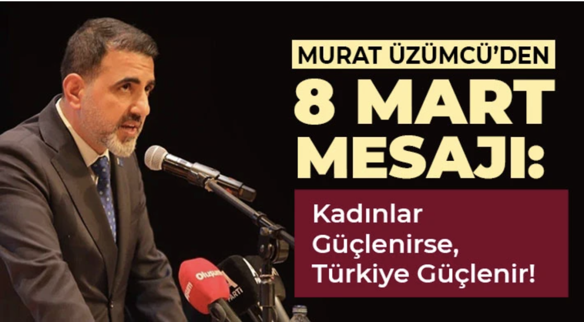 Murat Üzümcü’den 8 Mart Mesajı: Kadınlar Güçlenirse, Türkiye Güçlenir!