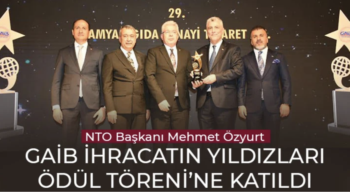 NTO Başkanı Mehmet Özyurt GAİB İhracatın Yıldızları Ödül Töreni’ne Katıldı 