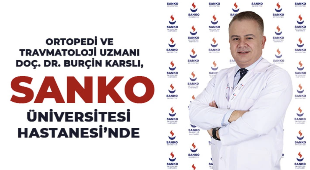 Ortopedi ve Travmatoloji Uzmanı Doç. Dr. Burçin Karslı, SANKO Üniversitesi Hastanesi’nde