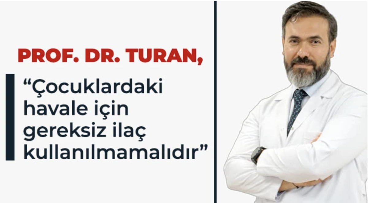 Prof. Dr. Turan, Çocuklardaki havale için gereksiz ilaç kullanılmamalıdır