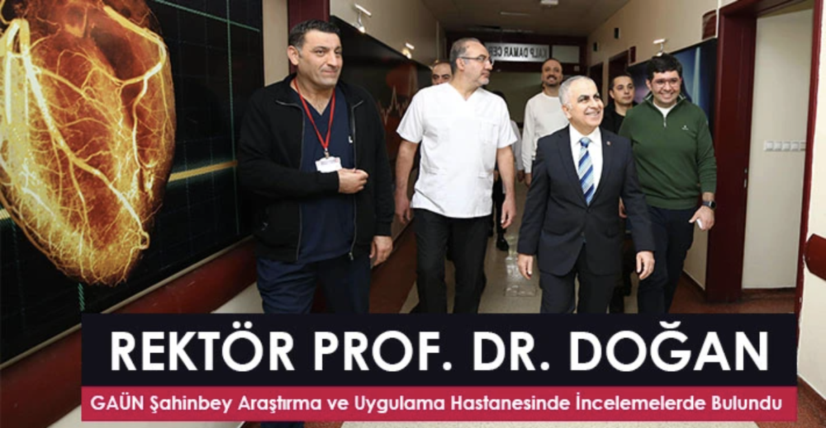 Rektör Prof. Dr. Doğan GAÜN Hastanesinde İncelemelerde Bulundu