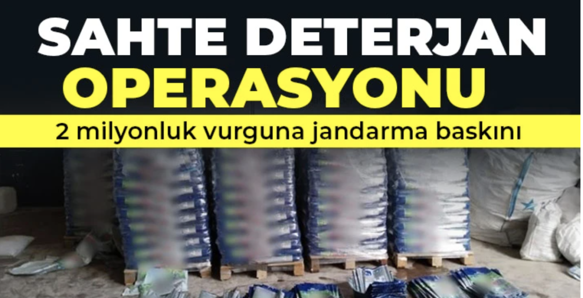 Sahte deterjan operasyonu: 2 milyonluk vurguna jandarma baskını