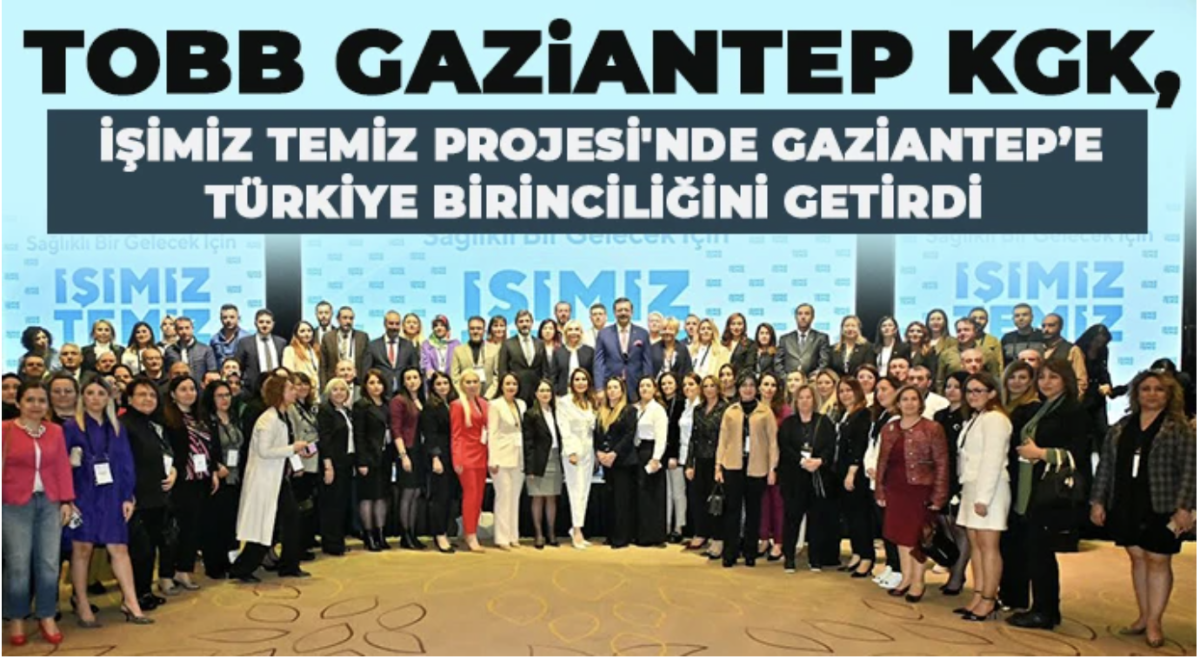 TOBB Gaziantep KGK, İşimiz Temiz Projesi'nde Gaziantep’e Türkiye birinciliğini getirdi