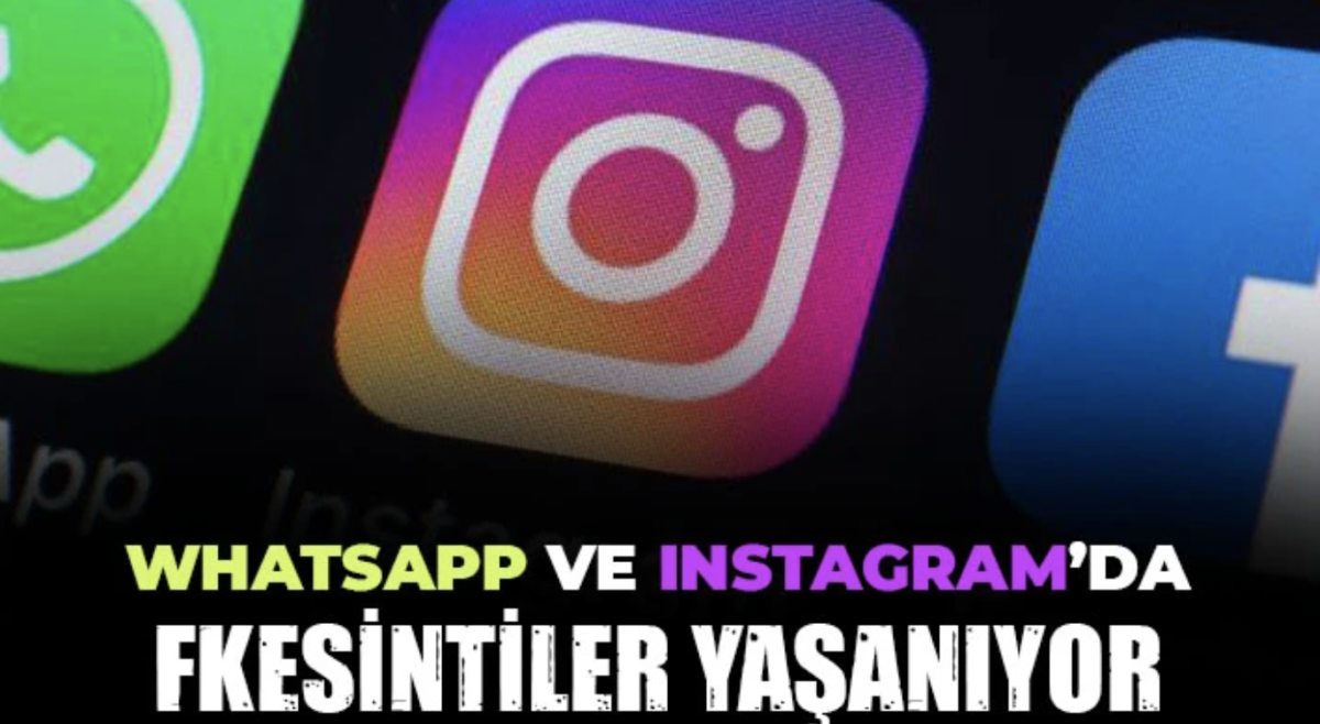 Whatsapp ve Instagram'da kesinti yaşanıyor